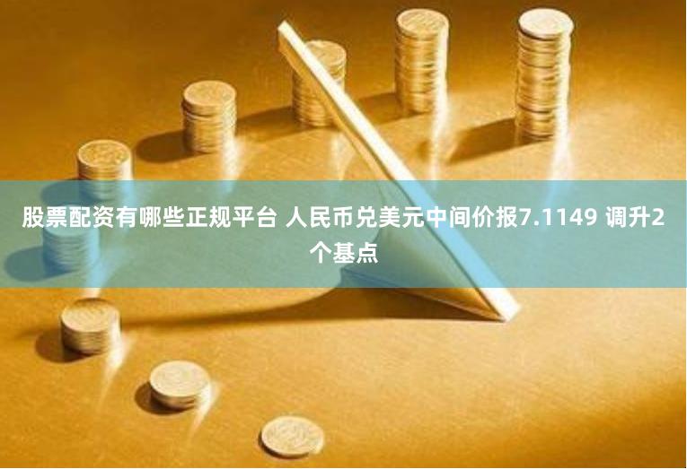 股票配资有哪些正规平台 人民币兑美元中间价报7.1149 调升2个基点